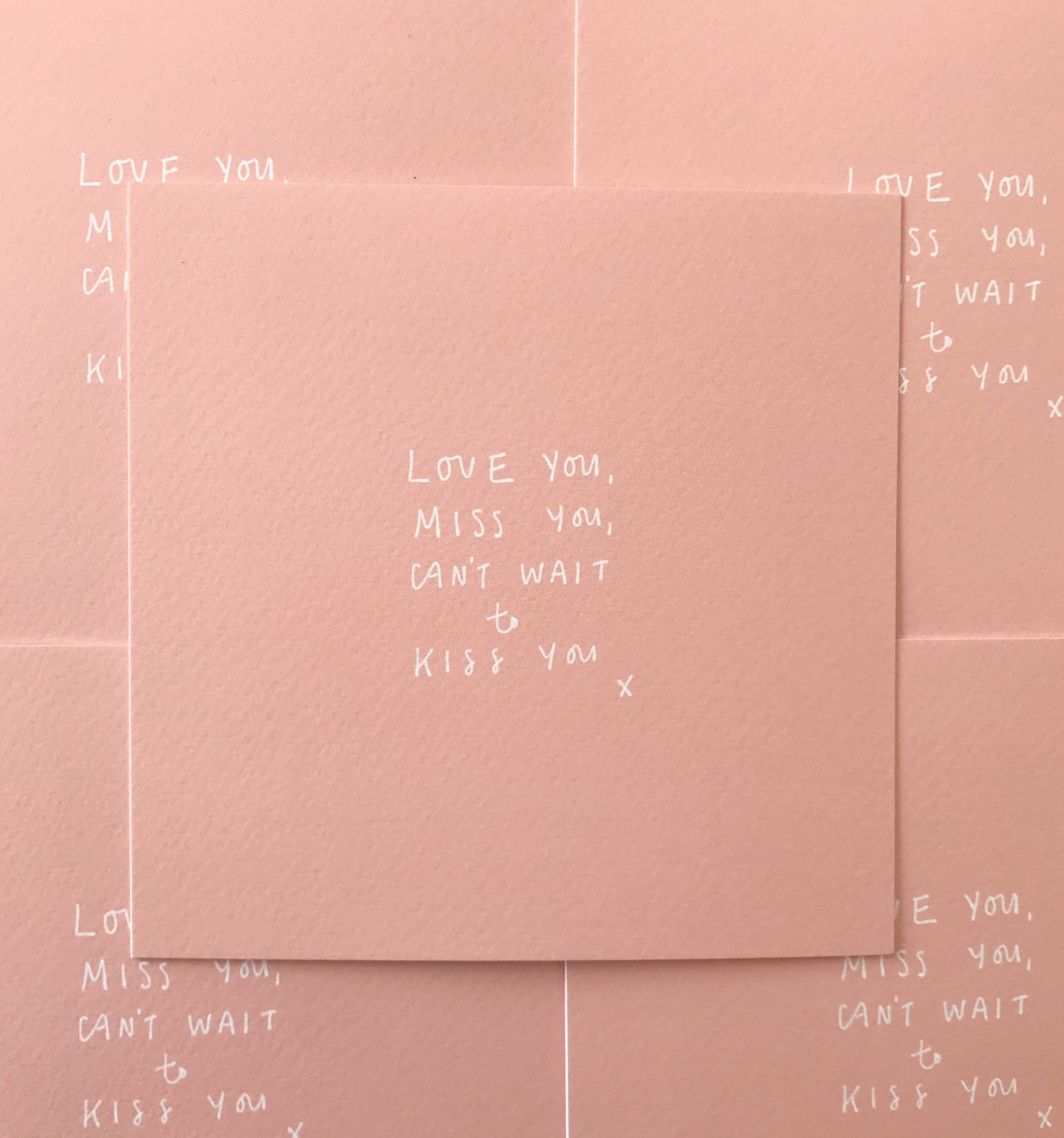 Love you, miss you, can’t wait to kiss you