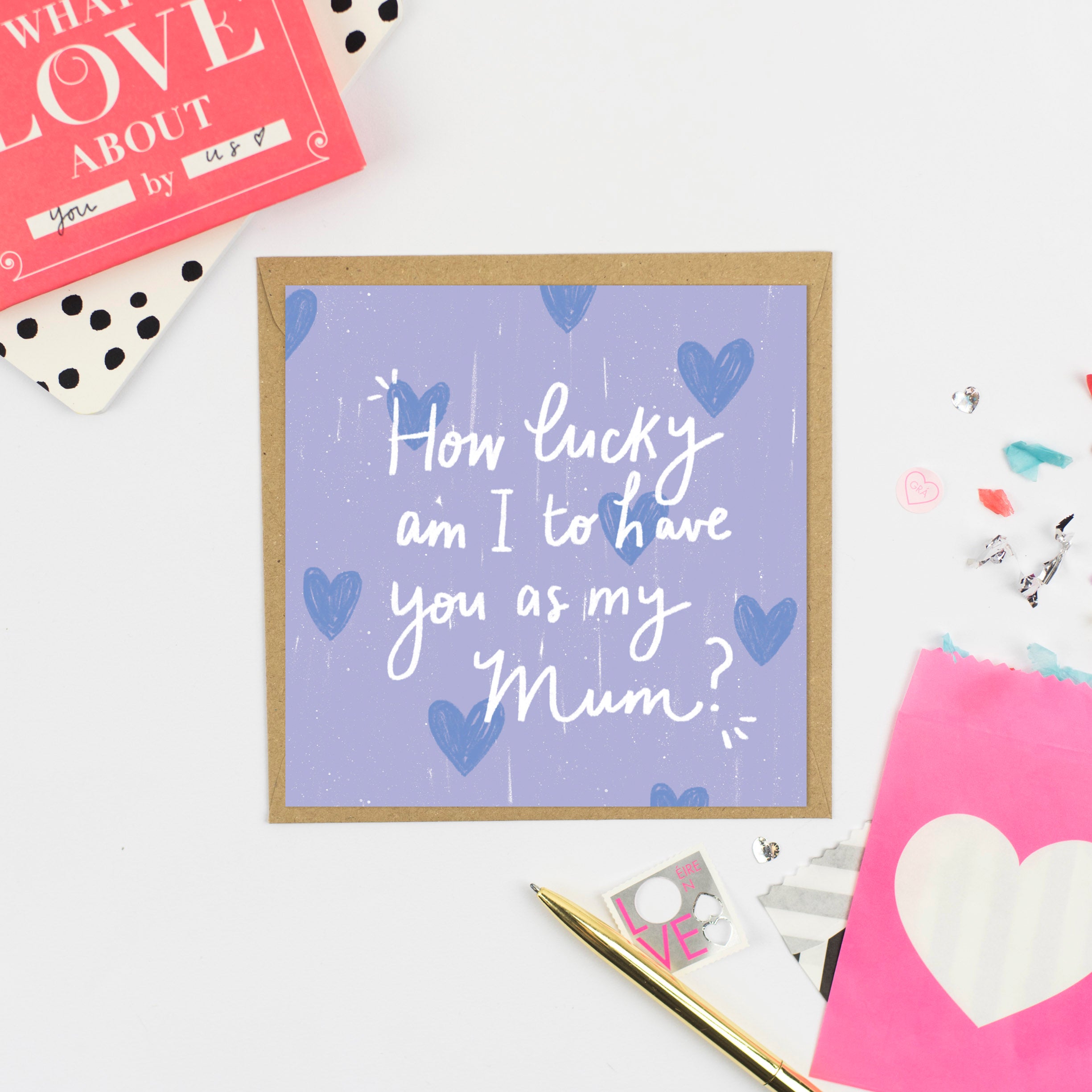 How lucky am I to have you as my Mum?